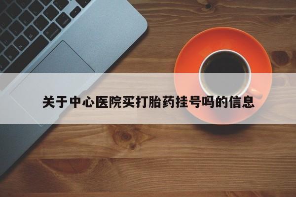 打胎药/流产药专卖微信关于中心医院买打胎药挂号吗的信息