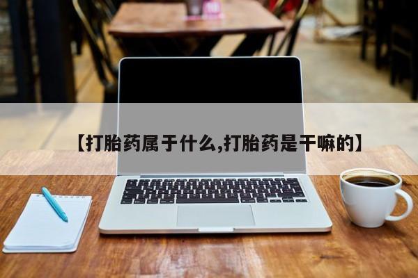 打胎药/流产药专卖微信【打胎药属于什么,打胎药是干嘛的】
