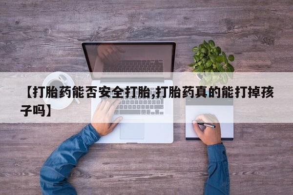 打胎药/流产药专卖微信【打胎药能否安全打胎,打胎药真的能打掉孩子吗】