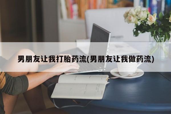 打胎药/流产药专卖微信男朋友让我打胎药流(男朋友让我做药流)