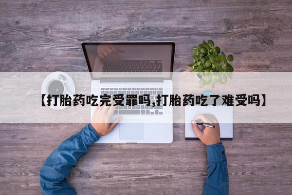 打胎药/流产药专卖微信【打胎药吃完受罪吗,打胎药吃了难受吗】