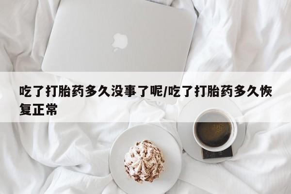打胎药/流产药专卖微信吃了打胎药多久没事了呢/吃了打胎药多久恢复正常