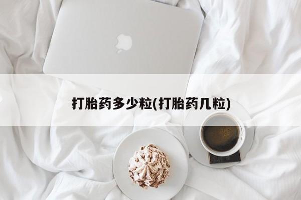 打胎药/流产药专卖微信打胎药多少粒(打胎药几粒)