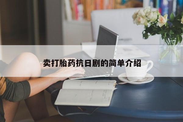 打胎药/流产药专卖微信卖打胎药抗日剧的简单介绍