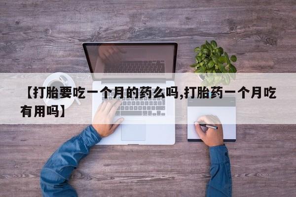 打胎药/流产药专卖微信【打胎要吃一个月的药么吗,打胎药一个月吃有用吗】