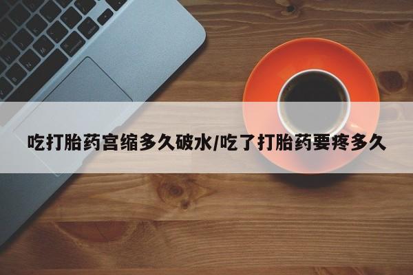 打胎药/流产药专卖微信吃打胎药宫缩多久破水/吃了打胎药要疼多久