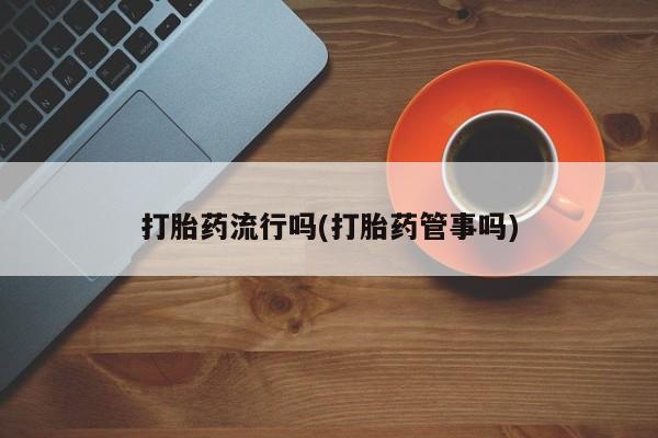 打胎药/流产药专卖微信打胎药流行吗(打胎药管事吗)