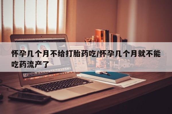 打胎药/流产药专卖微信怀孕几个月不给打胎药吃/怀孕几个月就不能吃药流产了