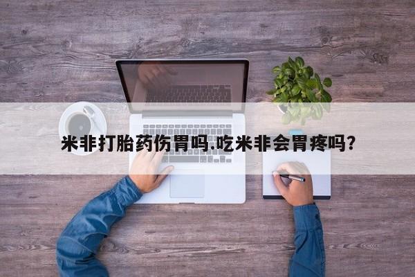 打胎药/流产药专卖微信米非打胎药伤胃吗.吃米非会胃疼吗？