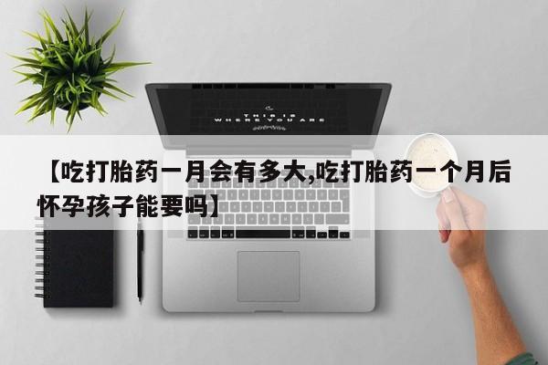 打胎药/流产药专卖微信【吃打胎药一月会有多大,吃打胎药一个月后怀孕孩子能要吗】