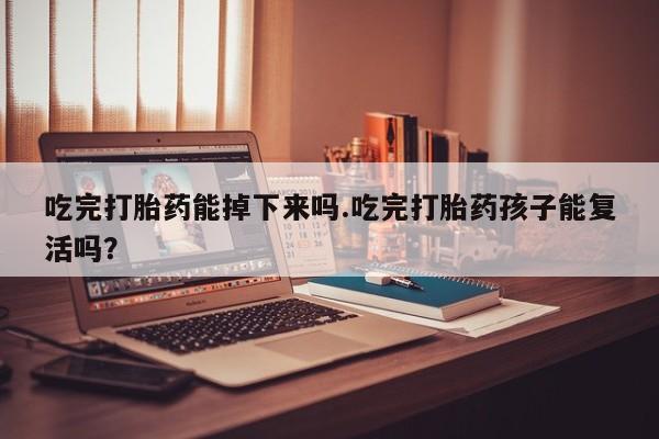 打胎药/流产药专卖微信吃完打胎药能掉下来吗.吃完打胎药孩子能复活吗？