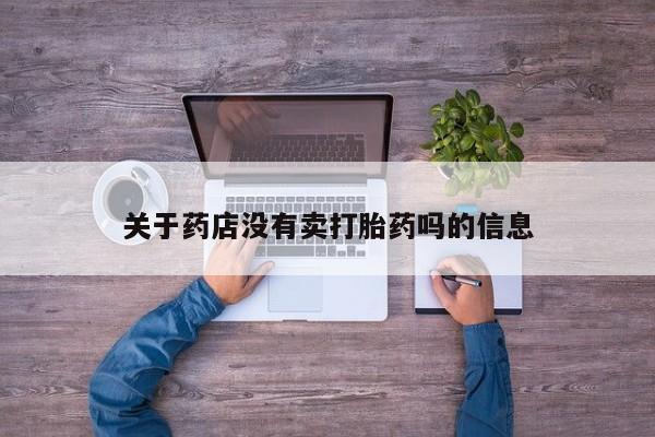 打胎药/流产药专卖微信关于药店没有卖打胎药吗的信息